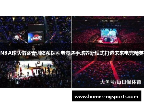NBA球队借鉴青训体系探索电竞选手培养新模式打造未来电竞精英