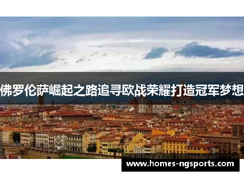 佛罗伦萨崛起之路追寻欧战荣耀打造冠军梦想