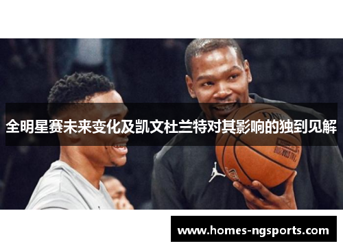 全明星赛未来变化及凯文杜兰特对其影响的独到见解