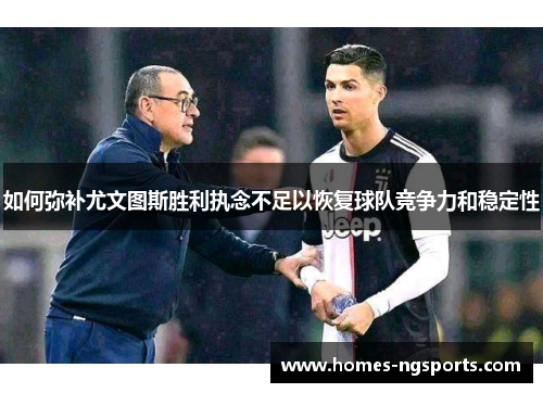 如何弥补尤文图斯胜利执念不足以恢复球队竞争力和稳定性