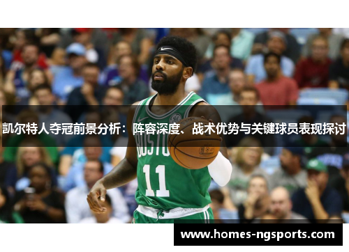 凯尔特人夺冠前景分析：阵容深度、战术优势与关键球员表现探讨